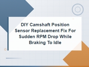 Diy Camshaft Position Sensor Replacement Fix for Rpm Drop When Braking to Idle
