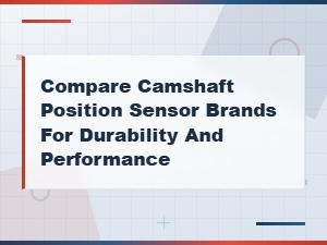 Top Camshaft Position Sensor Brands Compared for Durability and Performance