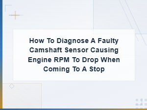 Camshaft Sensor Fault: Diagnosing Rpm Drop When Coming to a Stop