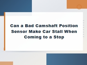 Camshaft Position Sensor Failure: Why Your Car Stalls When Stopping and How to Replace It