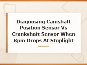 Camshaft vs Crankshaft Sensor Diagnosis for Rpm Drops at Stoplights