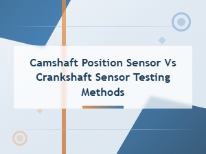 Camshaft vs Crankshaft Position Sensor Testing Methods